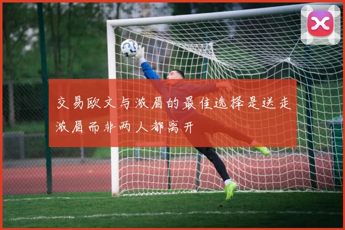 交易欧文与浓眉的最佳选择是送走浓眉而非两人都离开