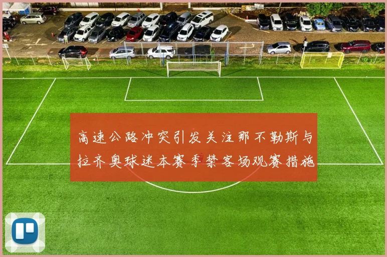 高速公路冲突引发关注那不勒斯与拉齐奥球迷本赛季禁客场观赛措施出台