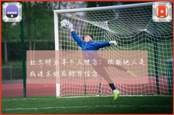 杜兰特分享个人理念：赋能他人是我追求的目标与信念
