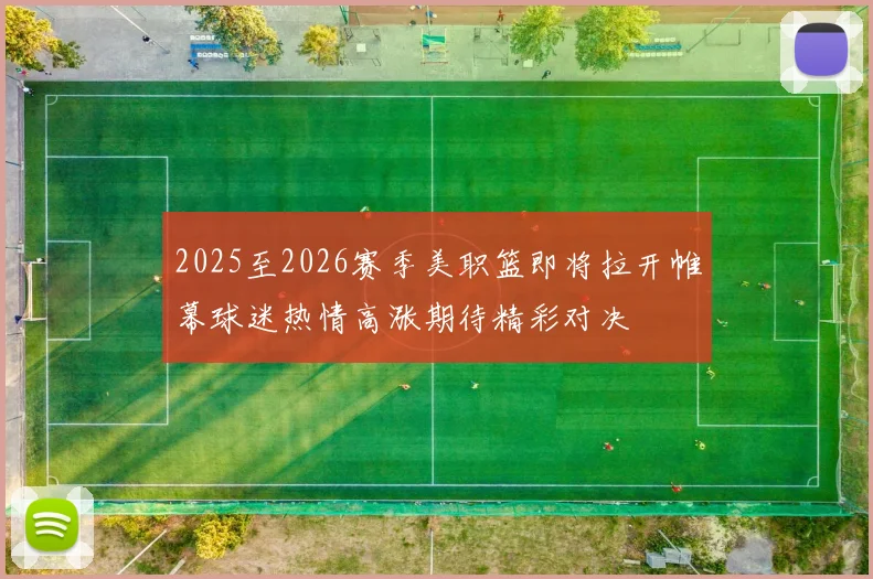2025至2026赛季美职篮即将拉开帷幕球迷热情高涨期待精彩对决