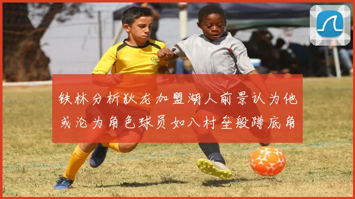 铁林分析狄龙加盟湖人前景认为他或沦为角色球员如八村垒般蹲底角